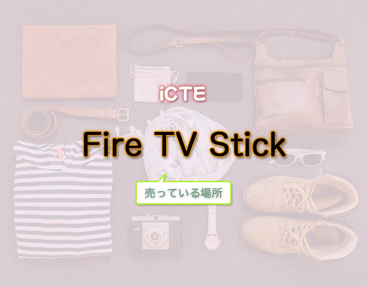 「Fire TV Stick」はどこで売ってる？