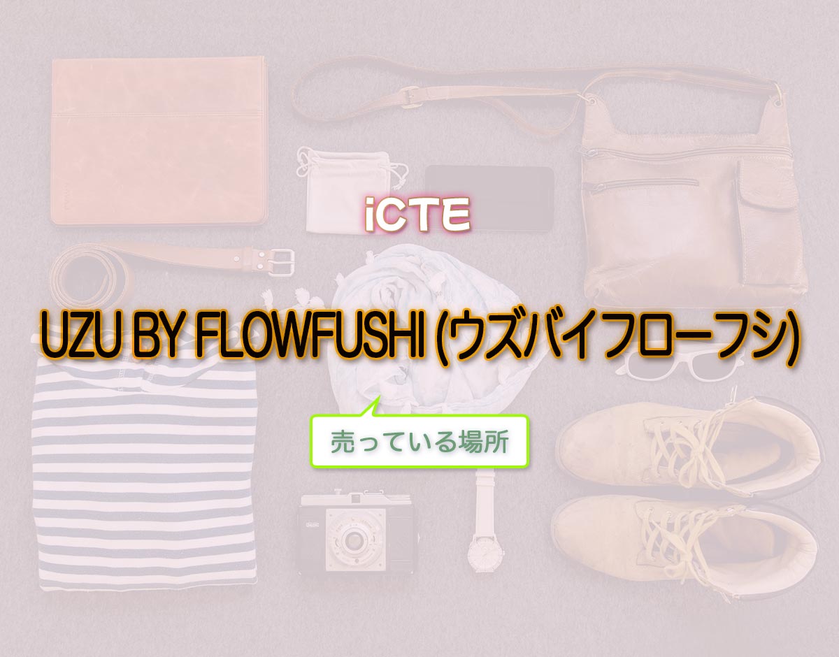 「UZU BY FLOWFUSHI (ウズバイフローフシ)」はどこで売ってる？