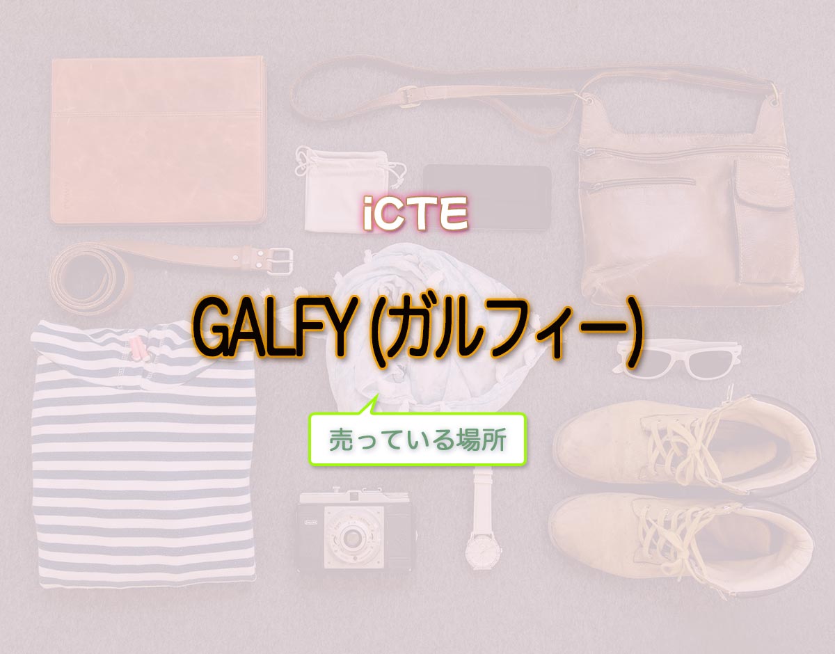 「GALFY (ガルフィー)」はどこで売ってる？