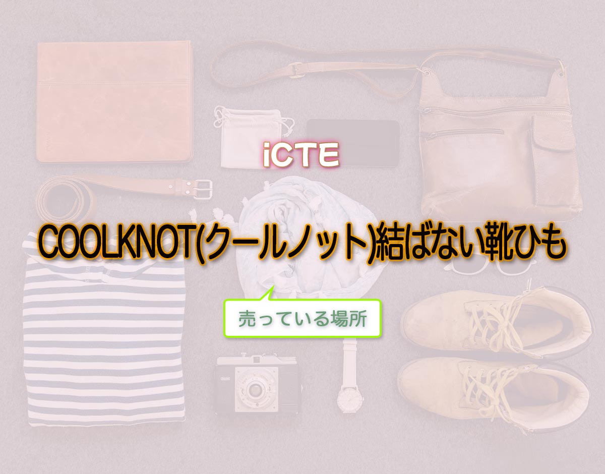 「COOLKNOT(クールノット)結ばない靴ひも」はどこで売ってる？