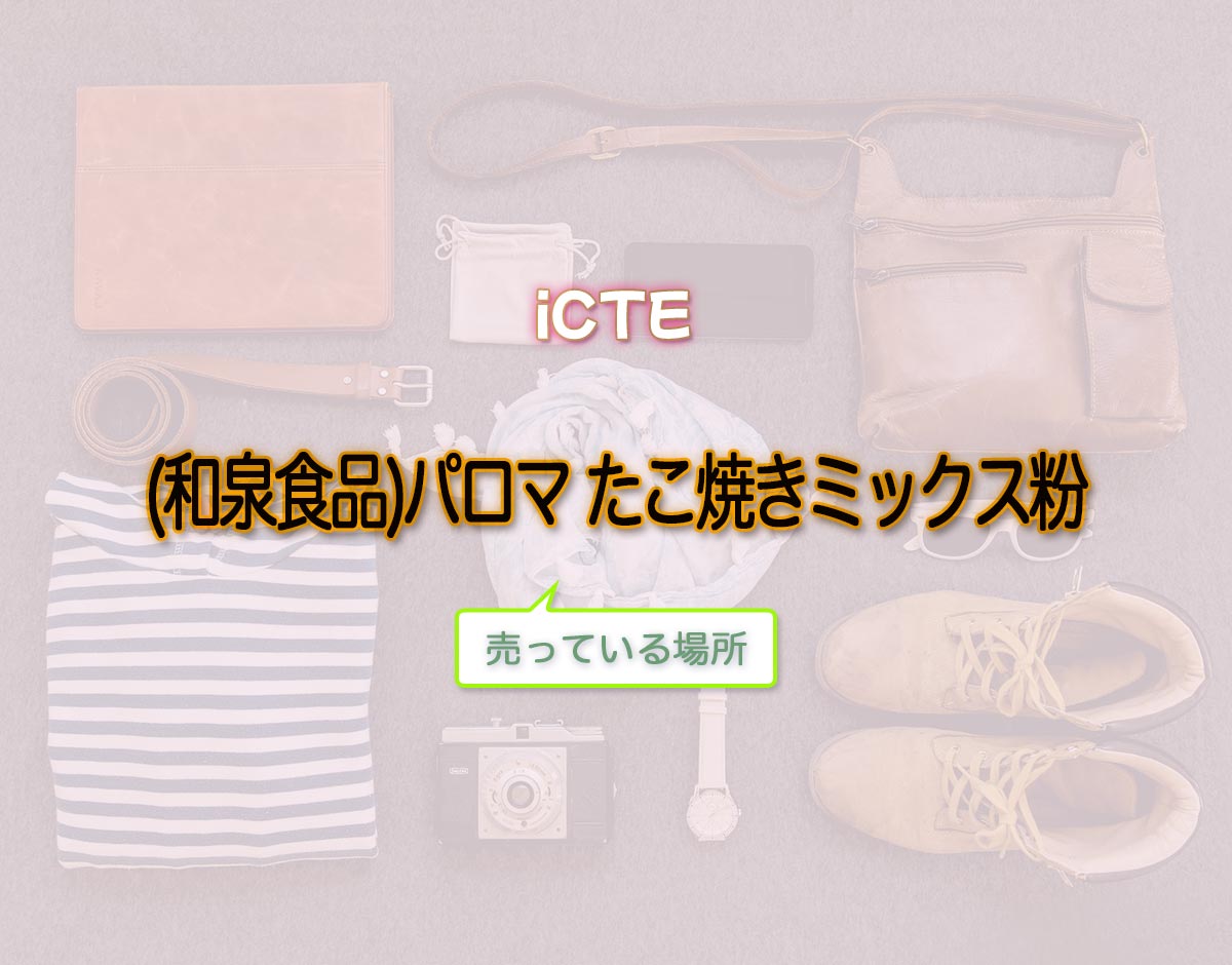「(和泉食品)パロマ たこ焼きミックス粉」はどこで売ってる？