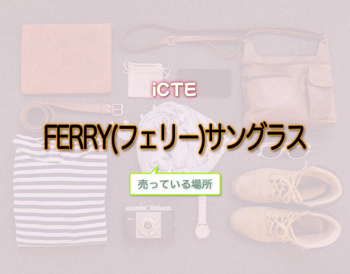 「FERRY(フェリー)サングラス」はどこで売ってる？