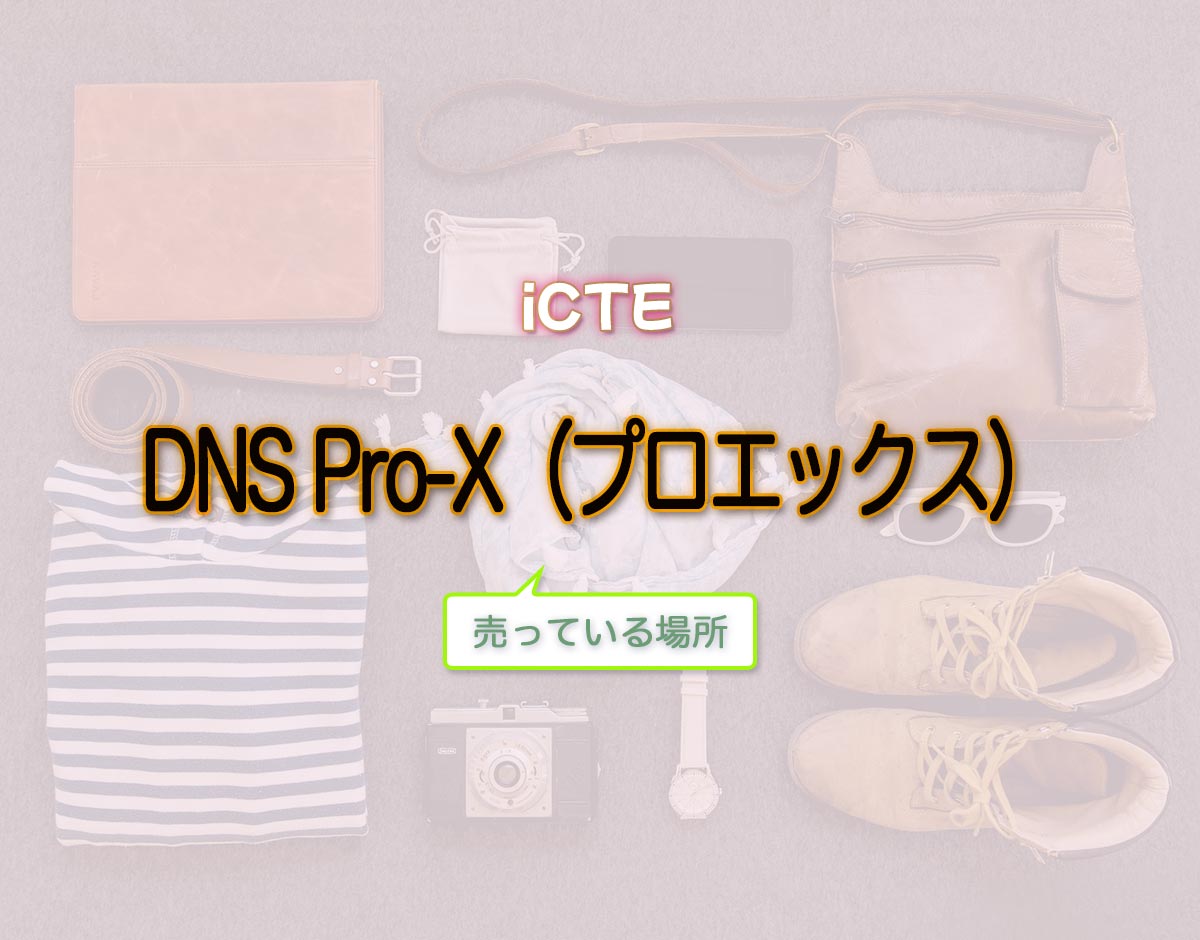 「DNS Pro-X（プロエックス）」はどこで売ってる？