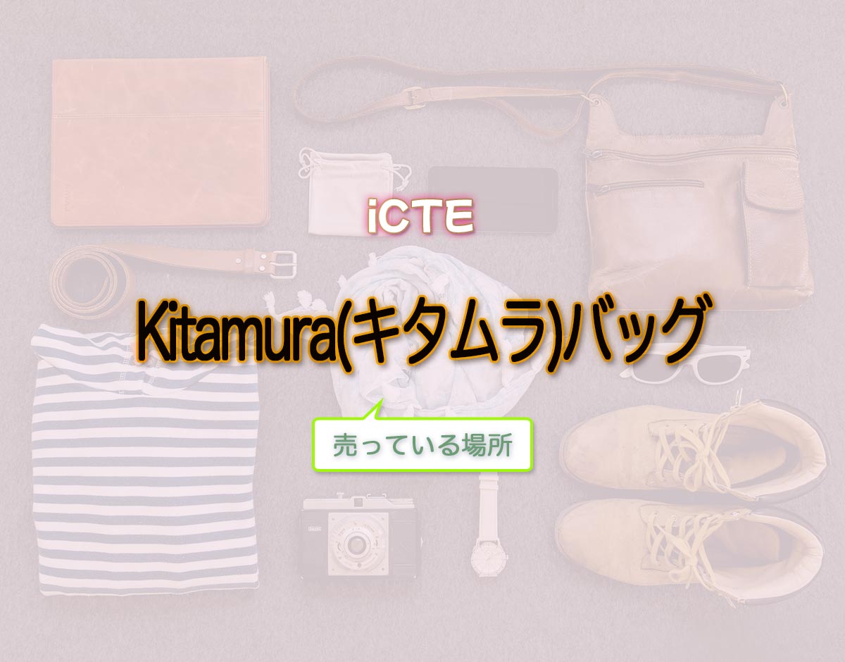 「Kitamura(キタムラ)バッグ」はどこで売ってる？