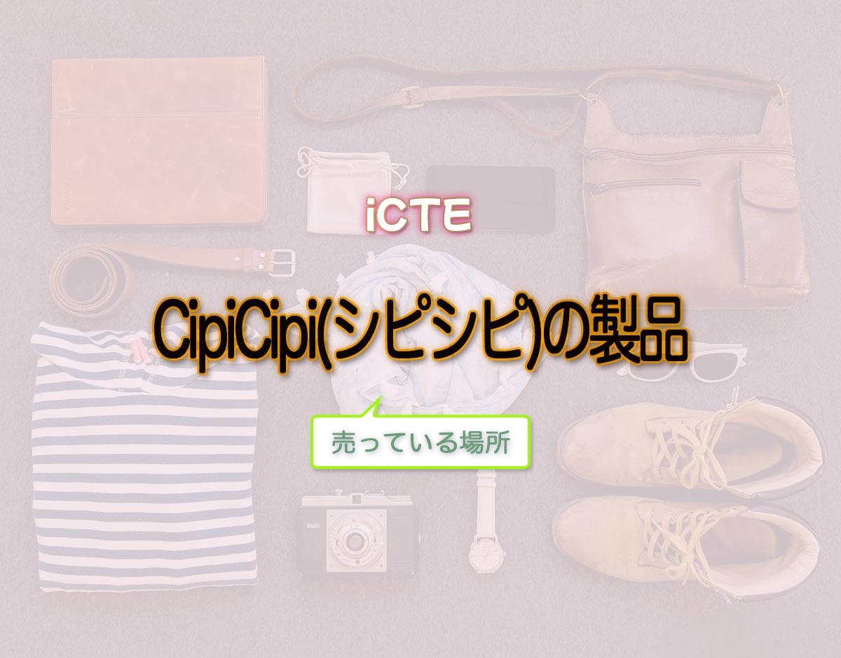 「CipiCipi(シピシピ)の製品」はどこで売ってる？